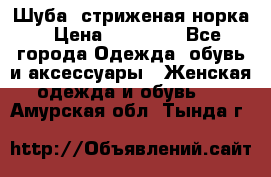 Шуба, стриженая норка › Цена ­ 31 000 - Все города Одежда, обувь и аксессуары » Женская одежда и обувь   . Амурская обл.,Тында г.